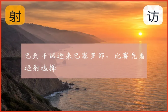 巴列卡诺迎来巴塞罗那，比赛先看远射选择