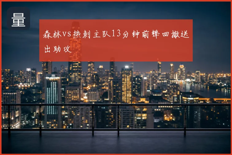 森林vs热刺主队13分钟前锋回撤送出助攻